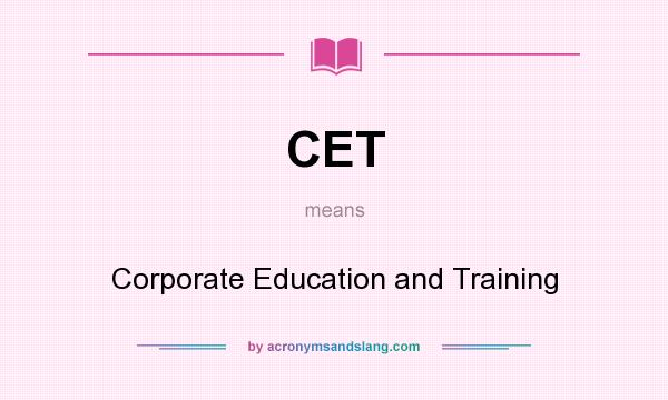 What does CET mean? It stands for Corporate Education and Training