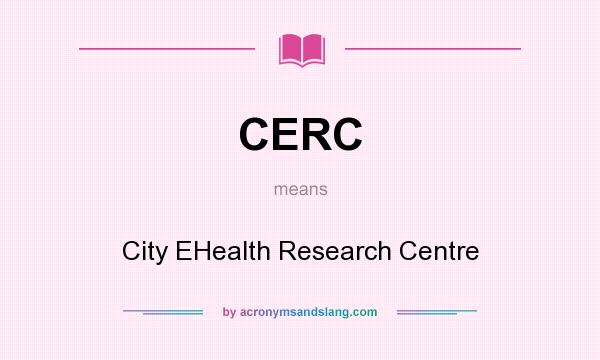 What does CERC mean? It stands for City EHealth Research Centre