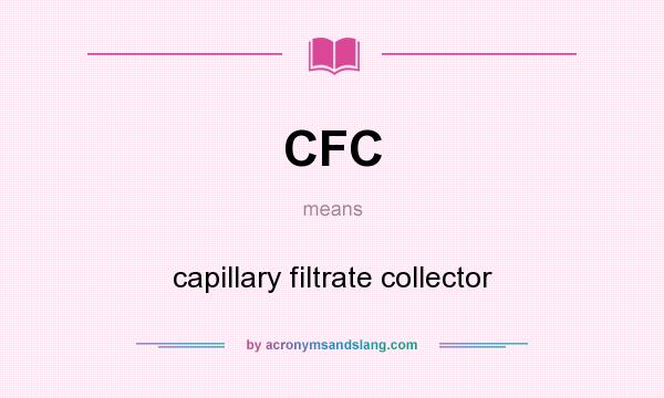 What does CFC mean? It stands for capillary filtrate collector