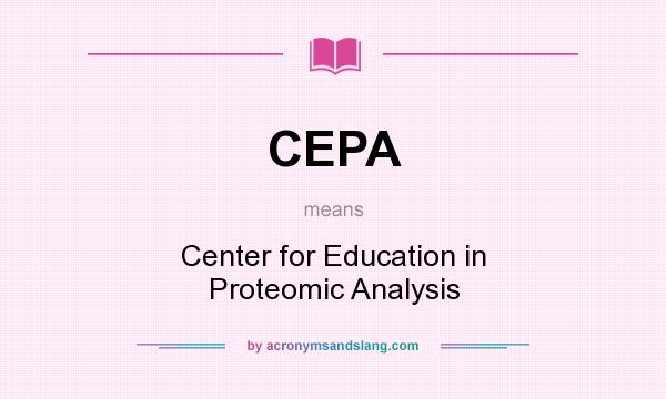 What does CEPA mean? It stands for Center for Education in Proteomic Analysis