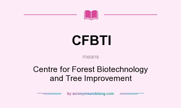 What does CFBTI mean? It stands for Centre for Forest Biotechnology and Tree Improvement