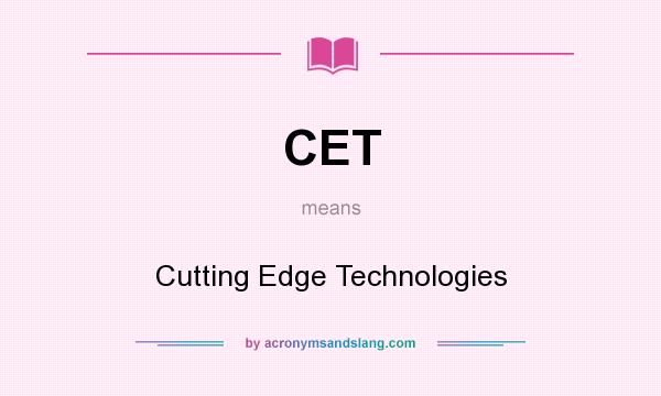 What does CET mean? It stands for Cutting Edge Technologies