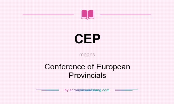 What does CEP mean? It stands for Conference of European Provincials