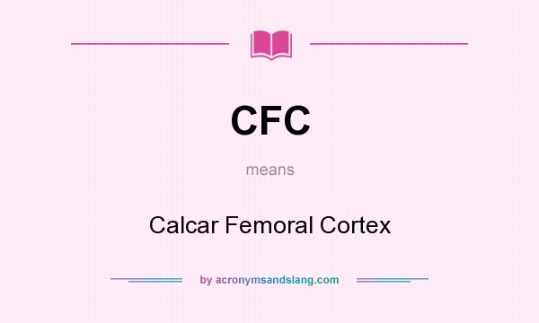 What does CFC mean? It stands for Calcar Femoral Cortex