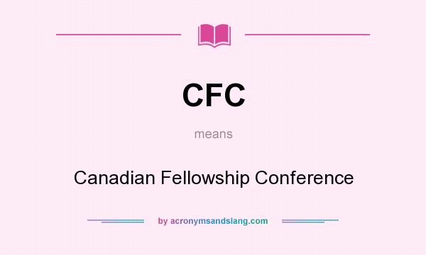 What does CFC mean? It stands for Canadian Fellowship Conference