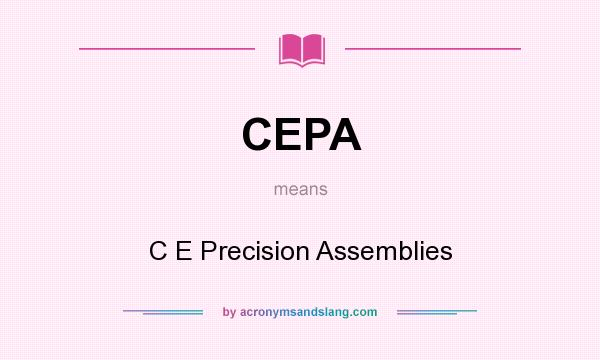 What does CEPA mean? It stands for C E Precision Assemblies