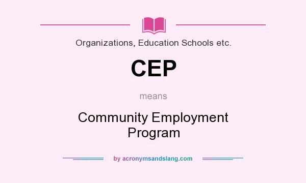 What does CEP mean? It stands for Community Employment Program