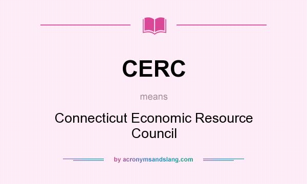 What does CERC mean? It stands for Connecticut Economic Resource Council