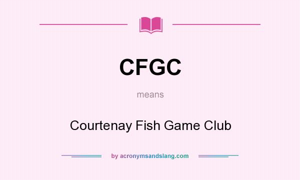 What does CFGC mean? It stands for Courtenay Fish Game Club