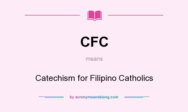 What does CFC mean? It stands for Catechism for Filipino Catholics