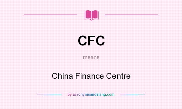 What does CFC mean? It stands for China Finance Centre
