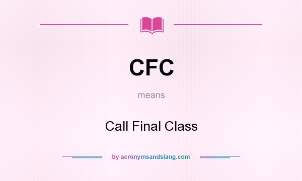 What does CFC mean? It stands for Call Final Class