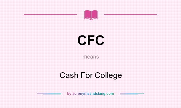 What does CFC mean? It stands for Cash For College