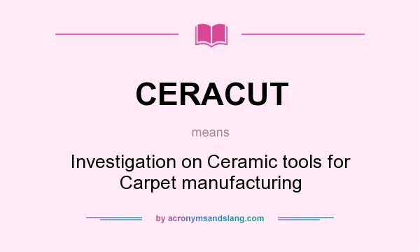 What does CERACUT mean? It stands for Investigation on Ceramic tools for Carpet manufacturing