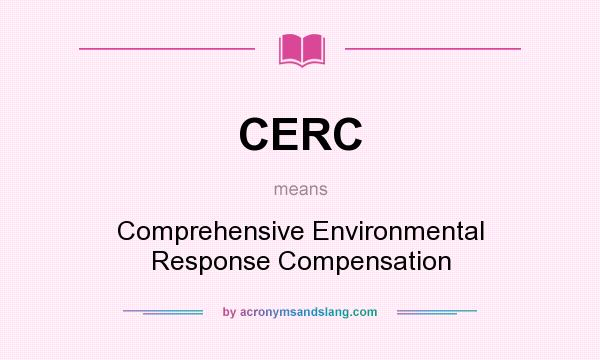 What does CERC mean? It stands for Comprehensive Environmental Response Compensation