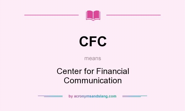 What does CFC mean? It stands for Center for Financial Communication