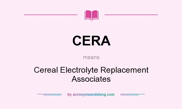 What does CERA mean? It stands for Cereal Electrolyte Replacement Associates
