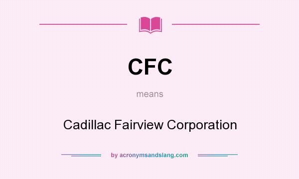 What does CFC mean? It stands for Cadillac Fairview Corporation
