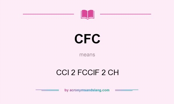 What does CFC mean? It stands for CCl 2 FCClF 2 CH