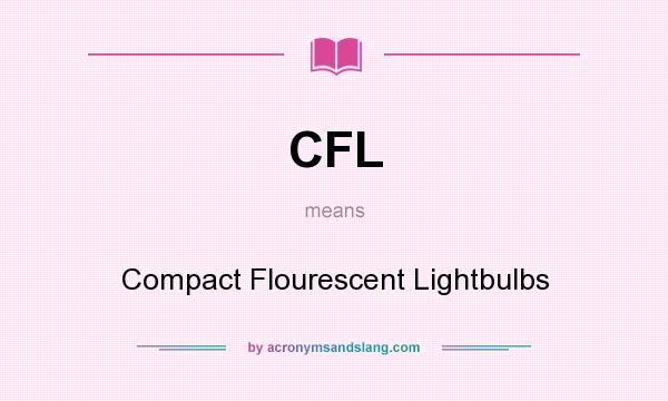 What does CFL mean? It stands for Compact Flourescent Lightbulbs