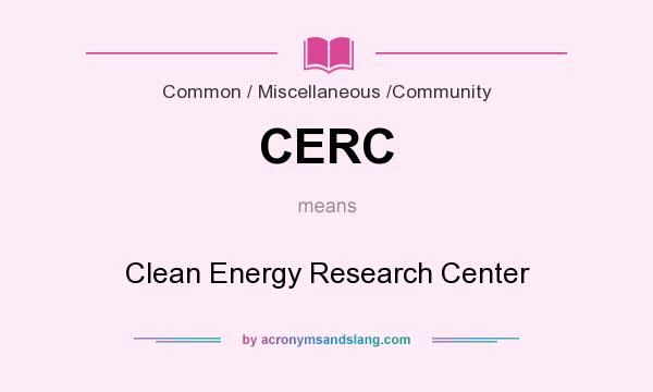 What does CERC mean? It stands for Clean Energy Research Center