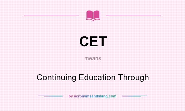 What does CET mean? It stands for Continuing Education Through