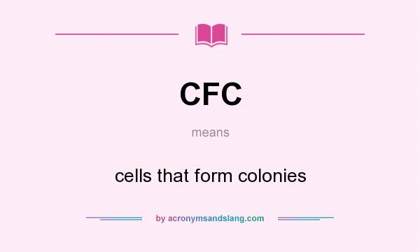 What does CFC mean? It stands for cells that form colonies