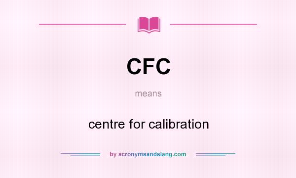 What does CFC mean? It stands for centre for calibration