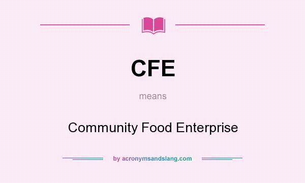 What does CFE mean? It stands for Community Food Enterprise