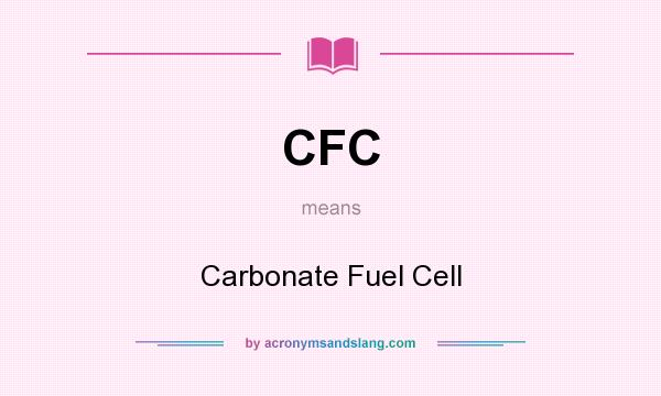 What does CFC mean? It stands for Carbonate Fuel Cell
