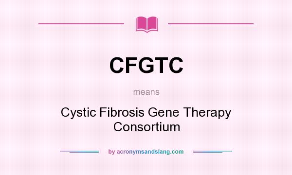 What does CFGTC mean? It stands for Cystic Fibrosis Gene Therapy Consortium