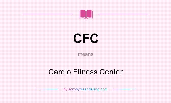 What does CFC mean? It stands for Cardio Fitness Center