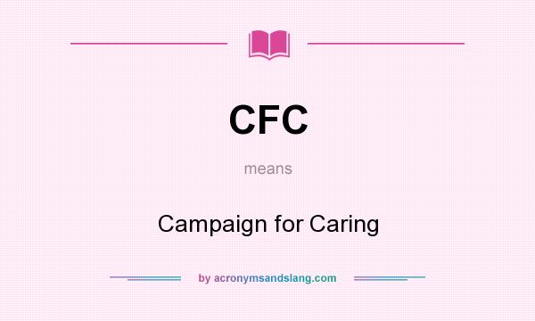 What does CFC mean? It stands for Campaign for Caring