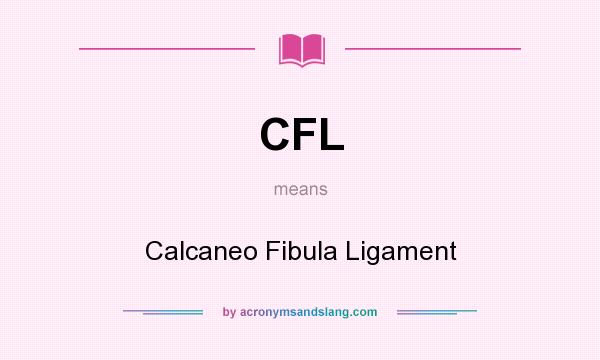 What does CFL mean? It stands for Calcaneo Fibula Ligament