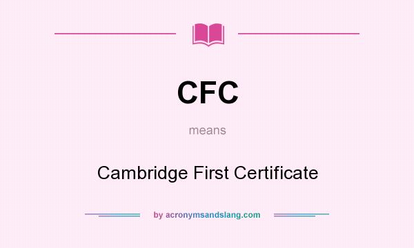 What does CFC mean? It stands for Cambridge First Certificate