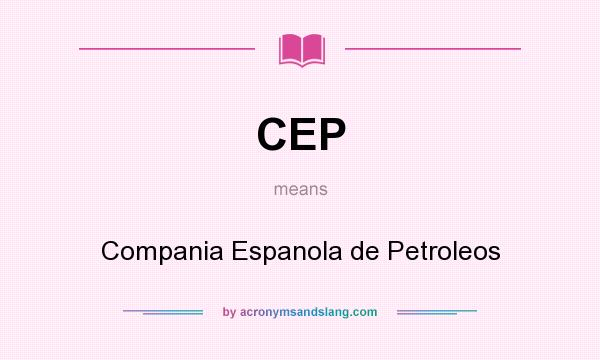 What does CEP mean? It stands for Compania Espanola de Petroleos