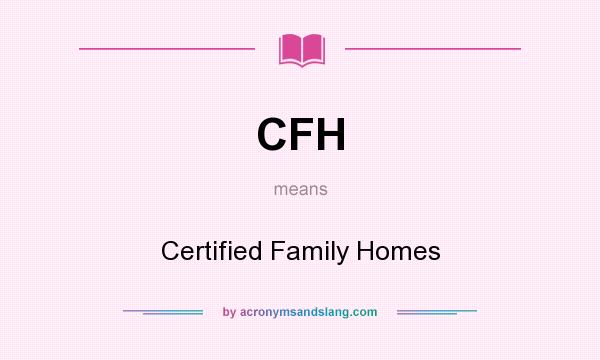 What does CFH mean? It stands for Certified Family Homes