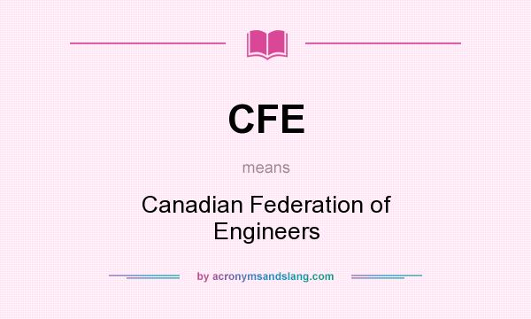 What does CFE mean? It stands for Canadian Federation of Engineers
