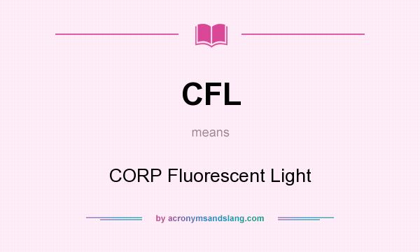 What does CFL mean? It stands for CORP Fluorescent Light