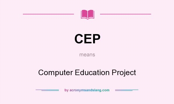 What does CEP mean? It stands for Computer Education Project