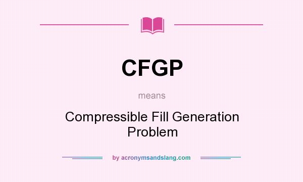 What does CFGP mean? It stands for Compressible Fill Generation Problem