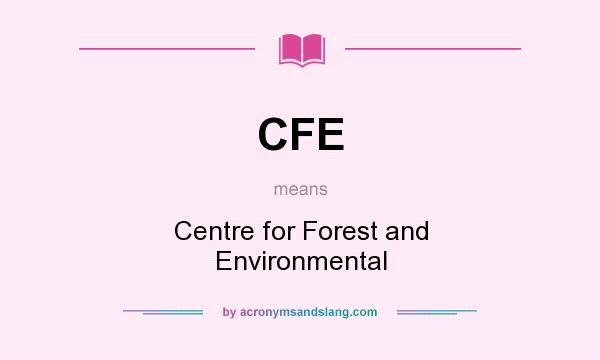 What does CFE mean? It stands for Centre for Forest and Environmental