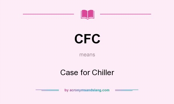What does CFC mean? It stands for Case for Chiller