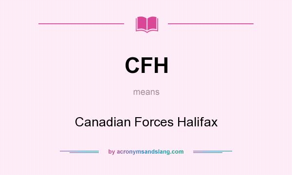 What does CFH mean? It stands for Canadian Forces Halifax