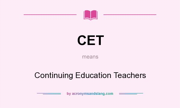 What does CET mean? It stands for Continuing Education Teachers