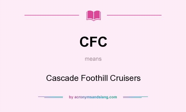 What does CFC mean? It stands for Cascade Foothill Cruisers