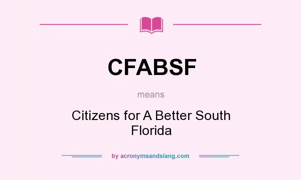 What does CFABSF mean? It stands for Citizens for A Better South Florida