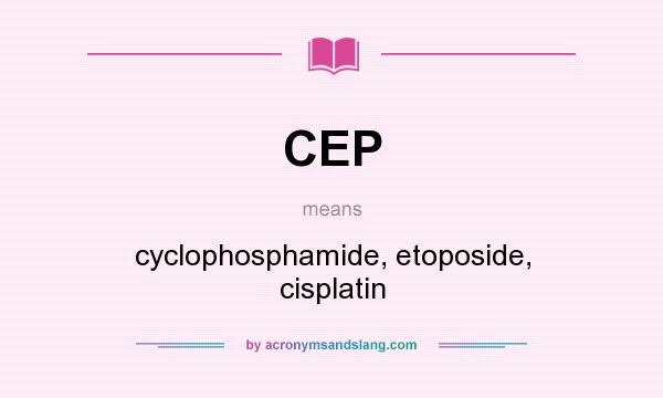 What does CEP mean? It stands for cyclophosphamide, etoposide, cisplatin