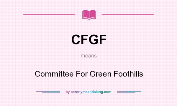 What does CFGF mean? It stands for Committee For Green Foothills