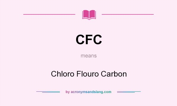 What does CFC mean? It stands for Chloro Flouro Carbon